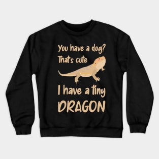 You have a dog, I have a bearded dragon Crewneck Sweatshirt